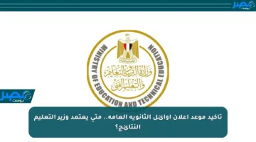 تأكيد موعد إعلان أوائل الثانوية العامة.. متى يعتمد وزير التعليم النتائج؟